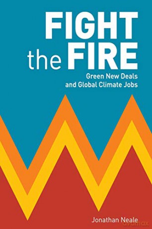 Fight the Fire: Green New Deals and Global Climate Jobs - Jonathan Neale [KSIĄŻKA]