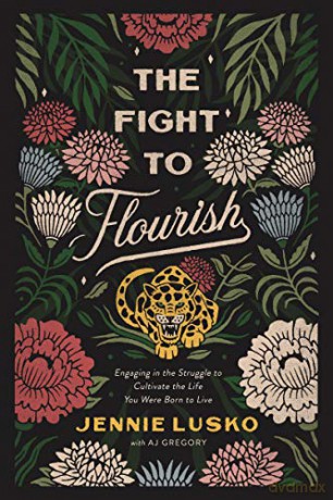 Fight to Flourish: Engaging in the Struggle to Cultivate the Life You Were Born to Live - Jennie Lusko [KSIĄŻKA]