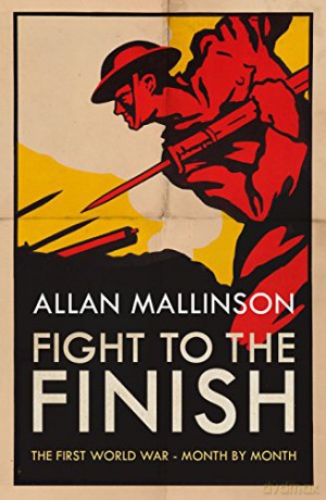 Fight to the Finish: The First World War - Month by Month - Allan Mallinson [KSIĄŻKA]