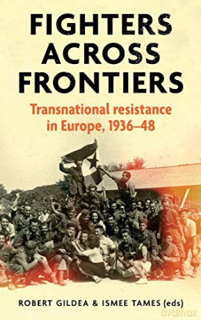 Fighters Across Frontiers: Transnational Resistance in Europe, 1936-48 [KSIĄŻKA]