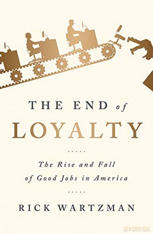 The End Of Loyalty: The Rise And Fall Of Good Jobs In America - Rick Wartzman [KSIĄŻKA]