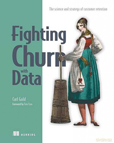 Fighting Churn with Data: The Science and Strategy of Customer Retention - Carl Gold [KSIĄŻKA]