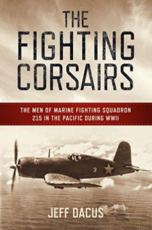 Fighting Corsairs: The Men of Marine Fighting Squadron Two-Fifteen in the Pacific during WWII - Jeff Dacus [KSIĄŻKA]