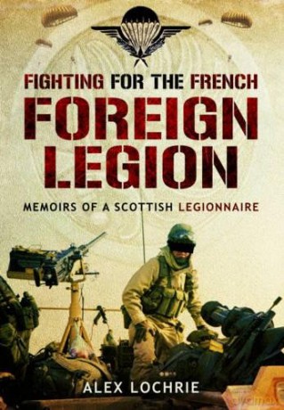Fighting for the French Foreign Legion: Memoirs of a Scottish Legionnaire - Alex Lochrie [KSIĄŻKA]