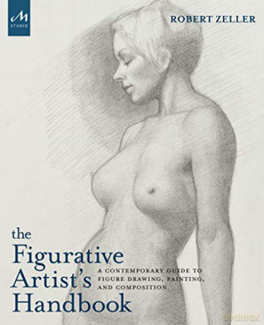 Figurative Artist's Handbook: A Contemporary Guide to Figure Drawing, Painting, and Composition - Robert Zeller [KSIĄŻKA]
