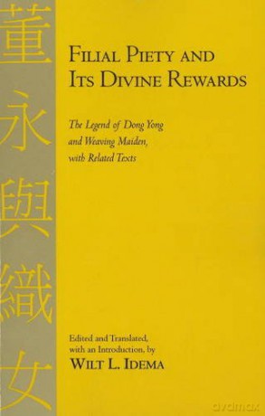 Filial Piety and Its Divine Rewards: The Legend of Dong Yong and Weaving Maiden with Related Text: The Legend of Dong Yong and Weaving Maiden with Related Texts - Wilt L. Idema [KSIĄŻKA]