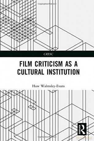 Film Criticism as a Cultural Institution CRESC - Huw Walmsley-Evans [KSIĄŻKA]