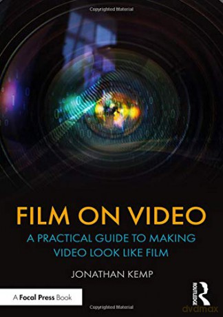 Film on Video: A Practical Guide to Making Video Look like Film - Jonathan Kemp [KSIĄŻKA]