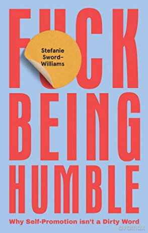 F*Ck Being Humble: Why Self-Promotion Isn'T A Dirty Word - Stefanie Sword-Williams [KSIĄŻKA]