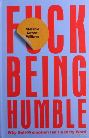 F*Ck Being Humble: Why Self-Promotion Isn'T A Dirty Word - Stefanie Sword-Williams [KSIĄŻKA]
