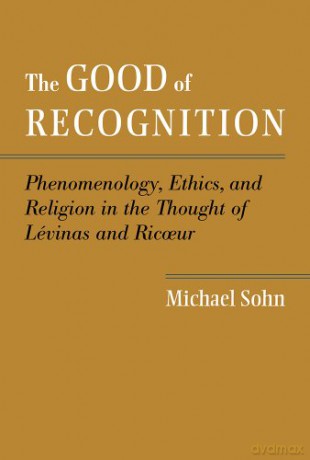 The Good Of Recognition: Phenomenology, Ethics, And Religion In The Thought Of Levinas And Ricoeur [KSIĄŻKA]