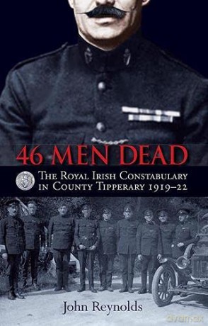46 Men Dead: The Royal Irish Constabulary In County Tipperary 1919 22 - John Reynolds [KSIĄŻKA]