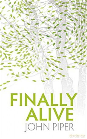 Finally Alive: What Happens When We Are Born Again - John Piper [KSIĄŻKA]