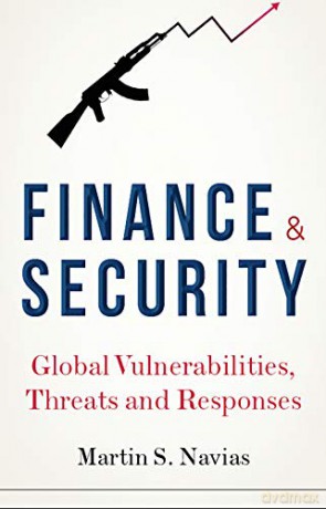 Finance and Security: Global Vulnerabilities, Threats and Responses - Martin S. Navias [KSIĄŻKA]
