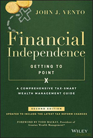 Financial Independence Getting to Point X: A Comprehensive Tax-Smart Wealth Management Guide - John J. Vento [KSIĄŻKA]