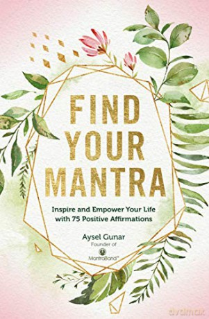 Find Your Mantra: Inspire and Empower Your Life with 75 Positive Affirmations 7 Live Well - Aysel Gunar [KSIĄŻKA]