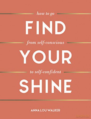 Find Your Shine: How to Go from Self-Conscious to Self-Confident - Anna Lou Walker [KSIĄŻKA]