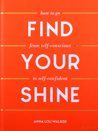 Find Your Shine: How to Go from Self-Conscious to Self-Confident - Anna Lou Walker [KSIĄŻKA]