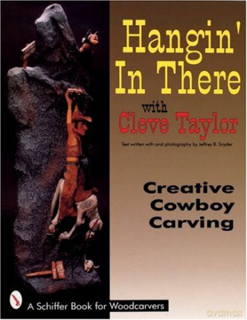 Hangin In There: Woodcarving With Cleve Taylor (Schiffer Book For Collectors): Creative Cowboy Carving - Cleve Taylor [KSIĄŻKA]