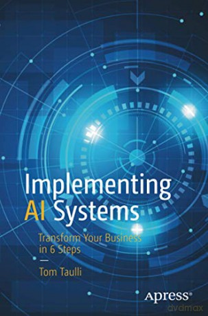 Implementing Ai Systems: Transform Your Business In 6 Steps - Tom Taulli [KSIĄŻKA]