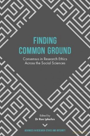 Finding Common Ground - Consensus in Research Ethics Across the Social Sciences, v.1 Advances in Research Ethics and Integrity Advances in Research Ethics and Integrity, 1 - Ron Iphofen [KSIĄŻKA]