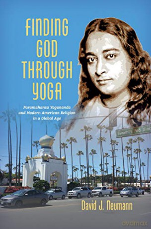 Finding God through Yoga: Paramahansa Yogananda and Modern American Religion in a Global Age [KSIĄŻKA]