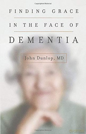 Finding Grace in the Face of Dementia: "experiencing Dementia--Honoring God" - John MD Dunlop [KSIĄŻKA]