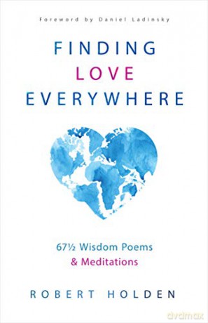 Finding Love Everywhere: 67 1/2 Wisdom Poems and Meditations: 66 1/2 Wisdom Poems and Meditations - Robert Holden PH. D [KSIĄŻKA]