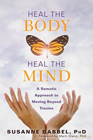 Heal The Body, Heal The Mind: A Somatic Approach To Moving Beyond Trauma - Susanne Babbel [KSIĄŻKA]