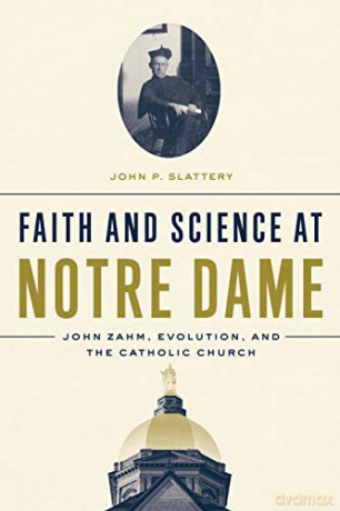 Faith And Science At Notre Dame: John Zahm, Evolution, And The Catholic Church - John P. Slattery [KSIĄŻKA]