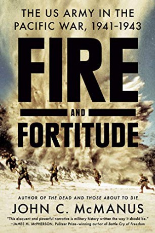 Fire and Fortitude: The US Army in the Pacific War, 1941-1943 - John C. Mcmanus [KSIĄŻKA]