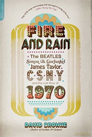 Fire and Rain: The Beatles, Simon and Garfunkel, James Taylor, CSNY, and the Lost Story of 1970 - avid Browne [KSIĄŻKA]