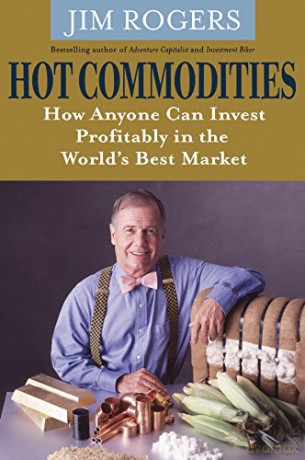 Hot Commodities: How Anyone Can Invest Profitably In The World's Best Market - Jim Rogers [KSIĄŻKA]
