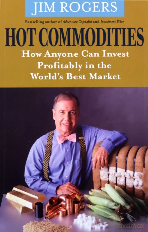 Hot Commodities: How Anyone Can Invest Profitably In The World's Best Market - Jim Rogers [KSIĄŻKA]