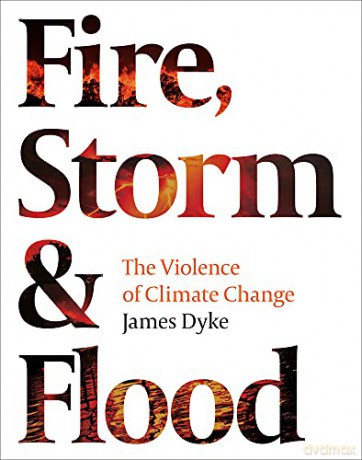 Fire, Storm and Flood: The violence of climate change - James Dyke [KSIĄŻKA]