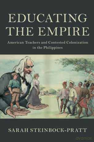 Educating The Empire: American Teachers And Contested Colonization In The Philippines (Cambridge Studies In Us Foreign Relations) - Sarah Steinbock-Pratt [KSIĄŻKA]