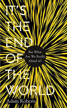 It's The End Of The World: But What Are We Really Afraid Of - Adam Roberts [KSIĄŻKA]