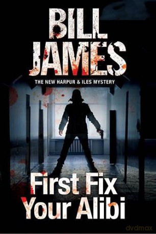 First Fix Your Alibi: British Police Procedural: 33 A Harpur and Iles Mystery, 33 - Bill James [KSIĄŻKA]