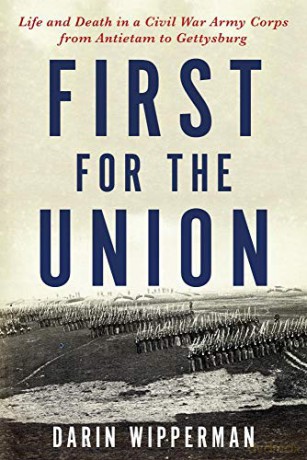 First for the Union: Life and Death in a Civil War Army Corps from Antietam to Gettysburg - Darin Wipperman [KSIĄŻKA]
