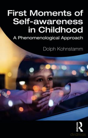 First Moments of Self-awareness in Childhood: A Phenomenological Approach - Dolph Kohnstamm [KSIĄŻKA]