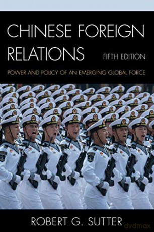 Chinese Foreign Relations: Power And Policy Of An Emerging Global Force, Fifth Edition (Asia In World Politics) - Robert Sutter [KSIĄŻKA]
