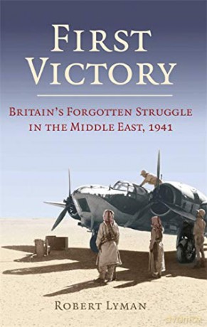 First Victory: 1941: Blood, Oil and Mastery in the Middle East, 1941 - Major Robert Lyman [KSIĄŻKA]