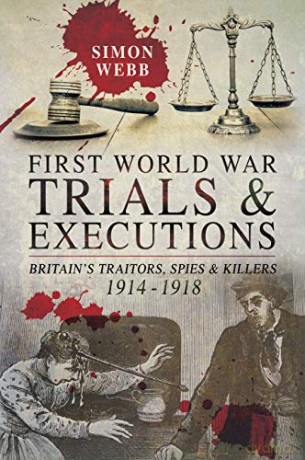 First World War Trials and Executions: Britain's Traitors, Spies and Killers, 1914-1918 - Simon Webb [KSIĄŻKA]