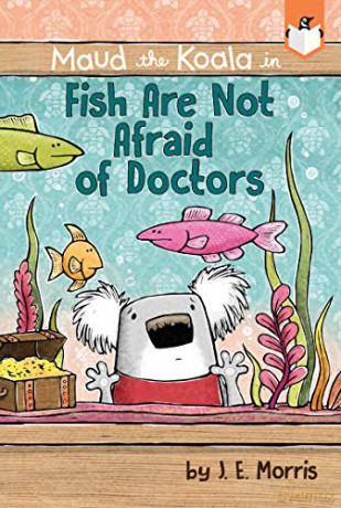 Fish Are Not Afraid of Doctors Maud the Koala - J. E. Morris [KSIĄŻKA]