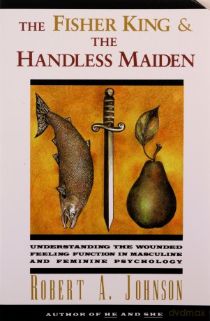 Fisher King and the Handless Maiden: Understanding the Wounded Feeling Functi - Robert A. Johnson [KSIĄŻKA]