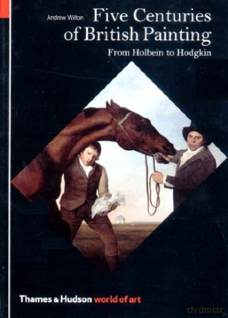 Five Centuries of British Painting: From Holbein to Hodgkin: 0 World of Art - Andrew Wilton [KSIĄŻKA]