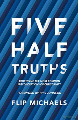 Five Half-Truths: Addressing the Most Common Misconceptions of Christianity - Flip Michaels [KSIĄŻKA]