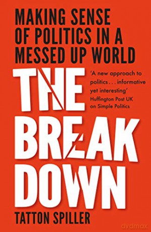 The Breakdown: Making Sense Of Politics In A Messed Up World - Tatton Spiller [KSIĄŻKA]