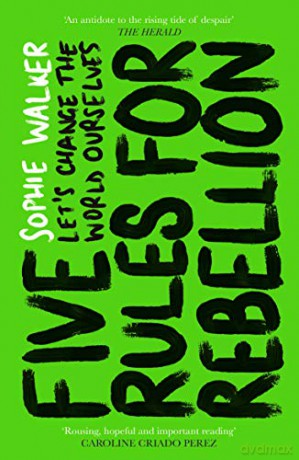 Five Rules for Rebellion: Let's Change the World Ourselves - Sophie Walker [KSIĄŻKA]