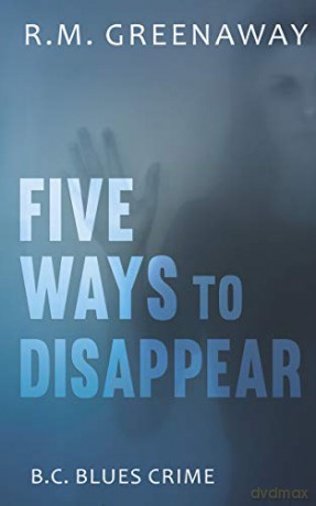 Five Ways to Disappear: 6 B.C. Blues Crime Series, 6 - R.M. Greenaway [KSIĄŻKA]